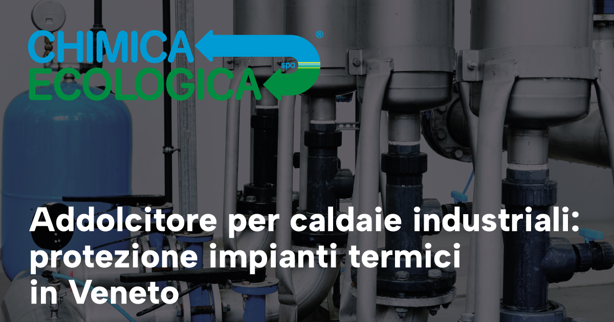 Addolcitore per caldaie industriali: protezione impianti termici in Veneto