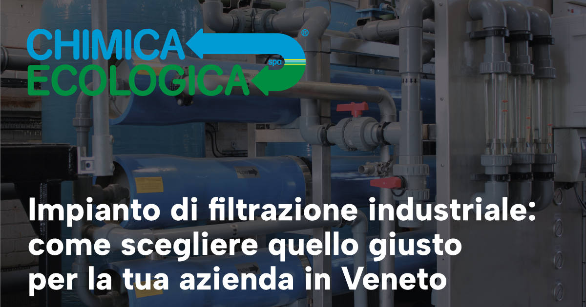 Impianto di filtrazione industriale: come scegliere quello giusto per la tua azienda in Veneto