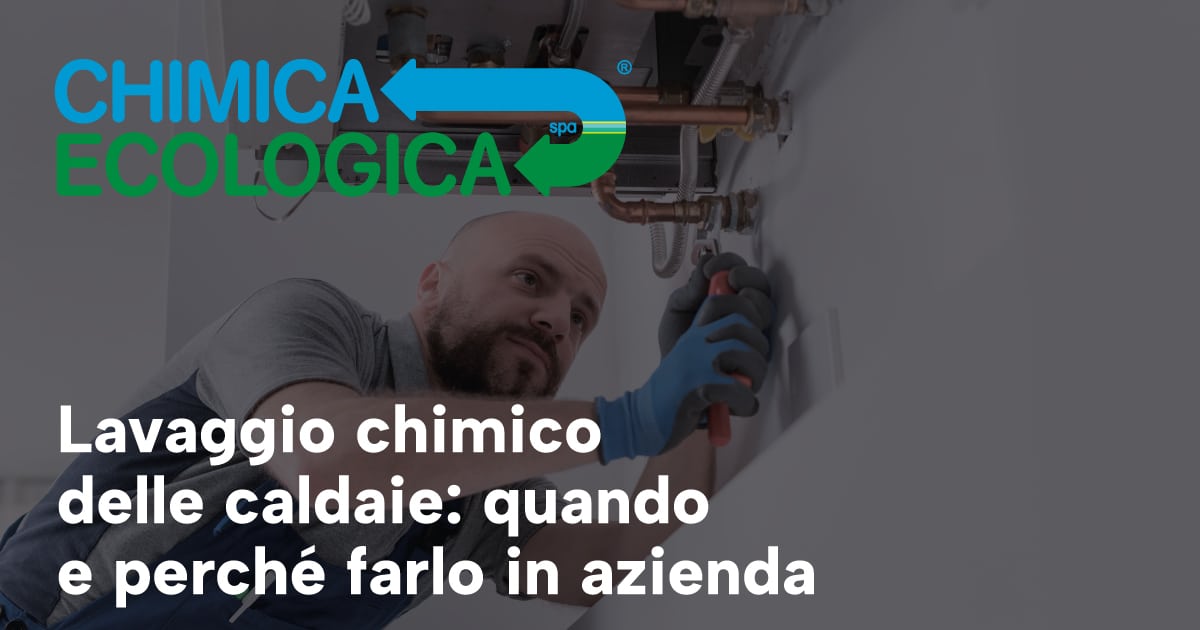 Lavaggio chimico delle caldaie: quando e perché farlo in azienda